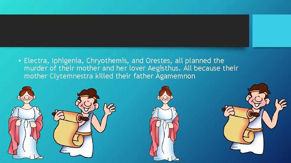  • Electra, Iphigenia, Chryothemis, and Orestes, all planned the murder of their mother