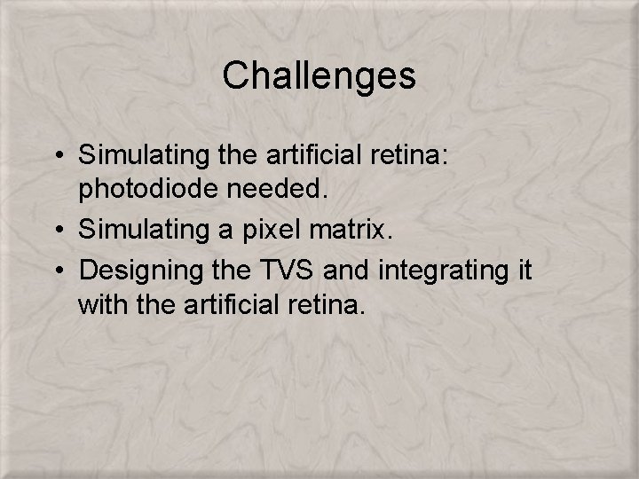 Challenges • Simulating the artificial retina: photodiode needed. • Simulating a pixel matrix. •