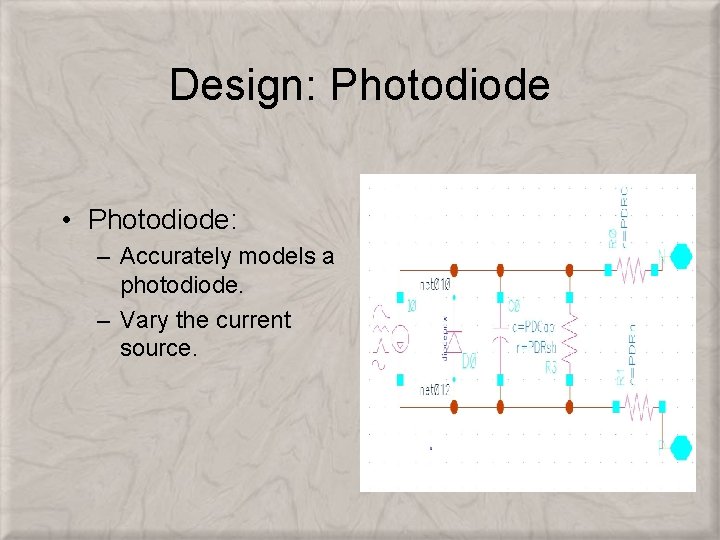 Design: Photodiode • Photodiode: – Accurately models a photodiode. – Vary the current source.