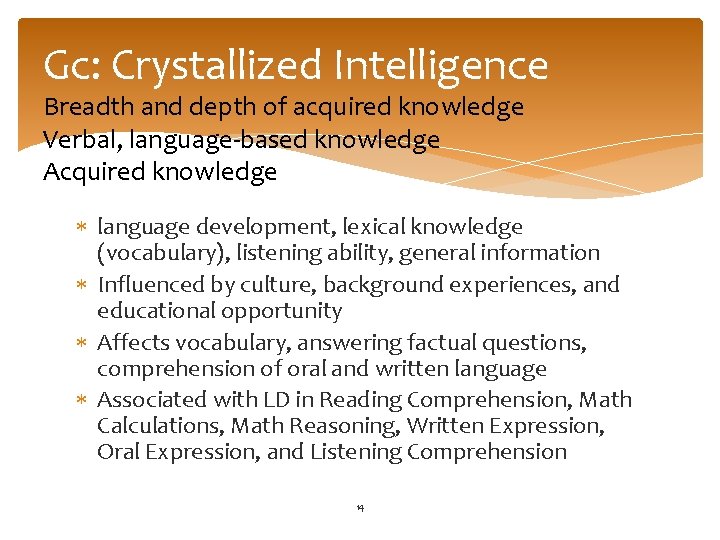 Gc: Crystallized Intelligence Breadth and depth of acquired knowledge Verbal, language-based knowledge Acquired knowledge