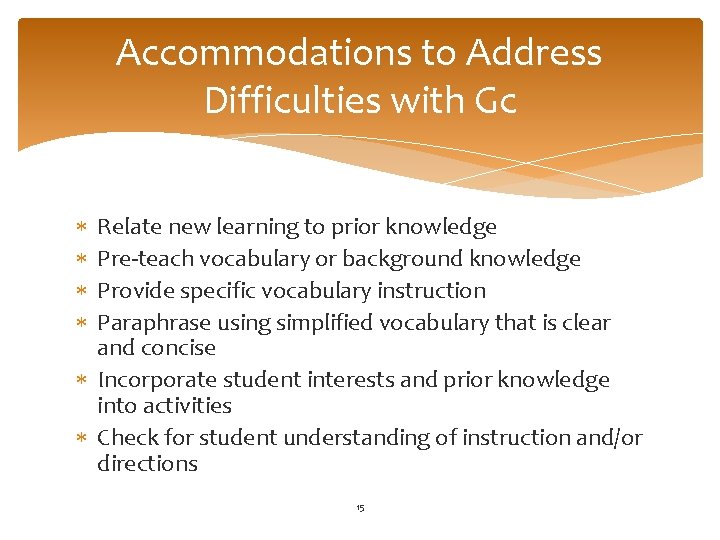 Accommodations to Address Difficulties with Gc Relate new learning to prior knowledge Pre-teach vocabulary