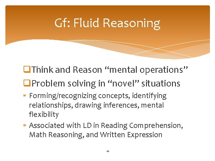 Gf: Fluid Reasoning q. Think and Reason “mental operations” q. Problem solving in “novel”