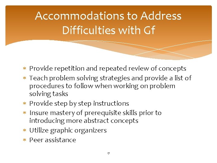 Accommodations to Address Difficulties with Gf Provide repetition and repeated review of concepts Teach