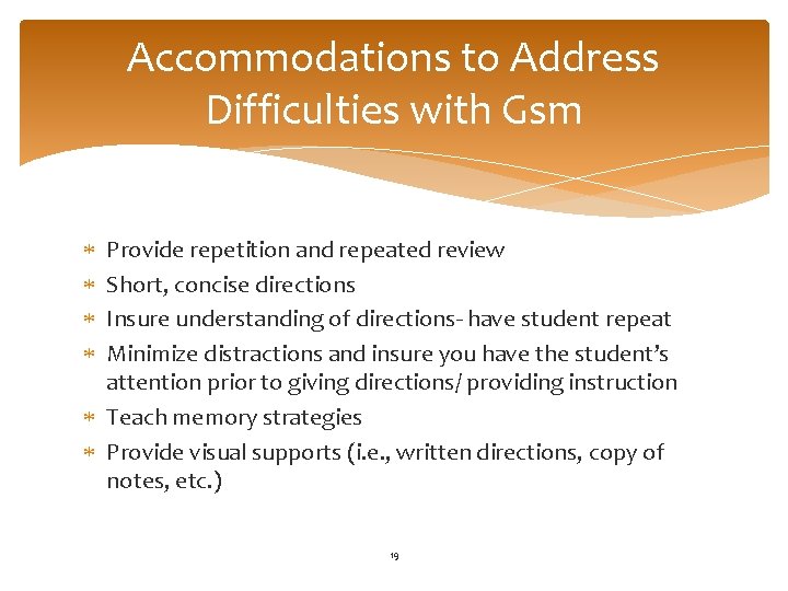 Accommodations to Address Difficulties with Gsm Provide repetition and repeated review Short, concise directions