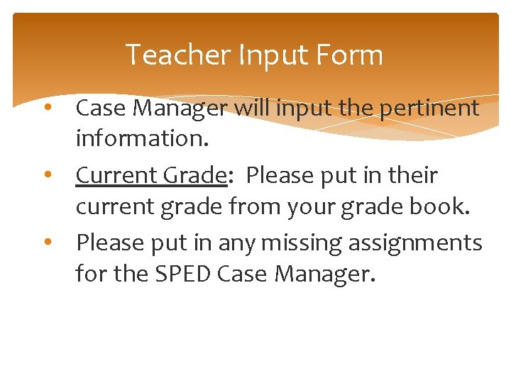 Teacher Input Form • Case Manager will input the pertinent information. • Current Grade: