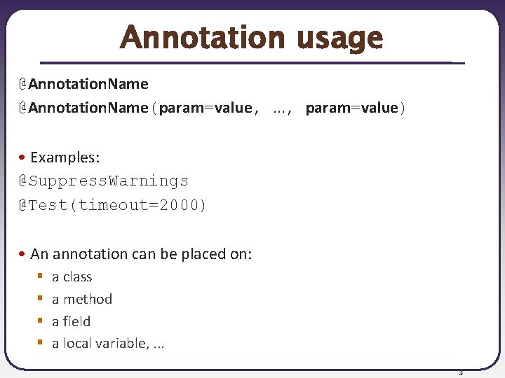 Annotation usage @Annotation. Name(param=value, . . . , param=value) • Examples: @Suppress. Warnings @Test(timeout=2000)