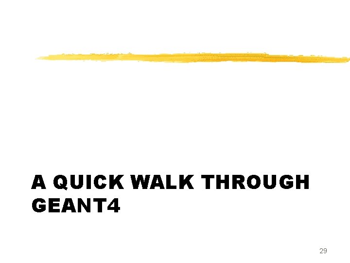 A QUICK WALK THROUGH GEANT 4 29 
