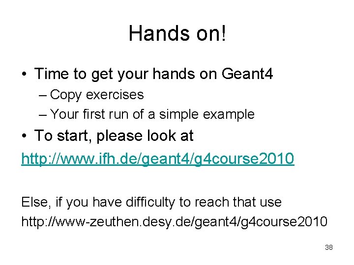 Hands on! • Time to get your hands on Geant 4 – Copy exercises