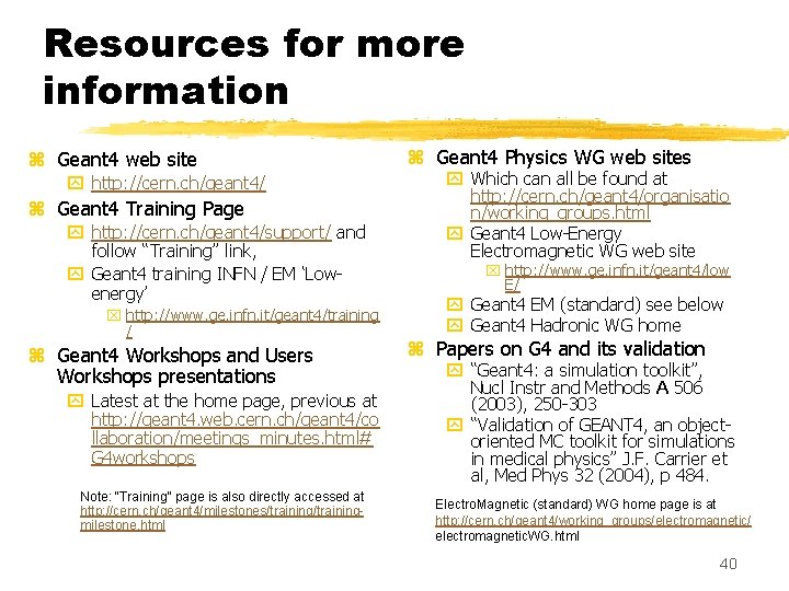 Resources for more information z Geant 4 web site y http: //cern. ch/geant 4/