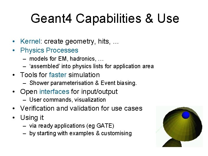 Geant 4 Capabilities & Use • Kernel: create geometry, hits, … • Physics Processes