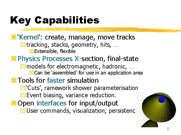 Key Capabilities z ‘Kernel’: create, manage, move tracks ytracking, stacks, geometry, hits, … x.