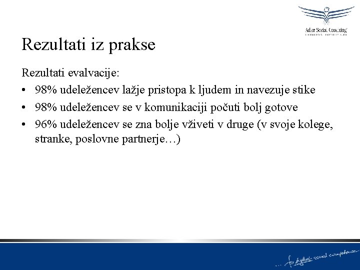 Rezultati iz prakse Rezultati evalvacije: • 98% udeležencev lažje pristopa k ljudem in navezuje