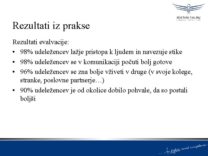 Rezultati iz prakse Rezultati evalvacije: • 98% udeležencev lažje pristopa k ljudem in navezuje