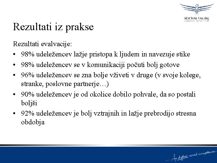 Rezultati iz prakse Rezultati evalvacije: • 98% udeležencev lažje pristopa k ljudem in navezuje