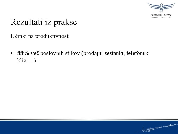 Rezultati iz prakse Učinki na produktivnost: • 88% več poslovnih stikov (prodajni sestanki, telefonski