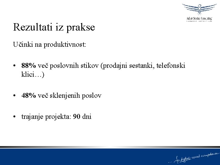 Rezultati iz prakse Učinki na produktivnost: • 88% več poslovnih stikov (prodajni sestanki, telefonski