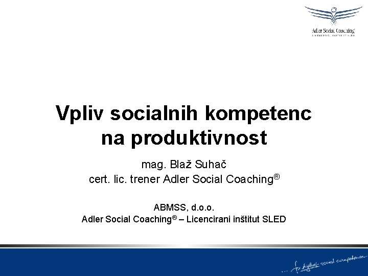 Vpliv socialnih kompetenc na produktivnost mag. Blaž Suhač cert. lic. trener Adler Social Coaching®