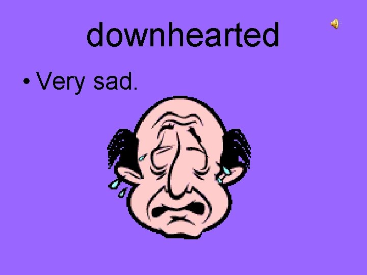 downhearted • Very sad. 