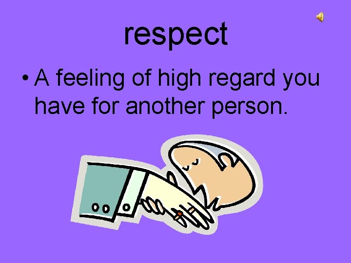 respect • A feeling of high regard you have for another person. 