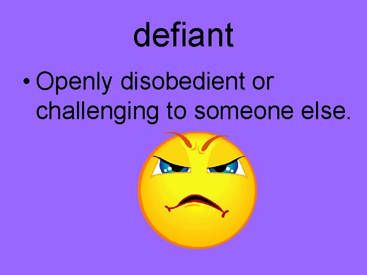defiant • Openly disobedient or challenging to someone else. 