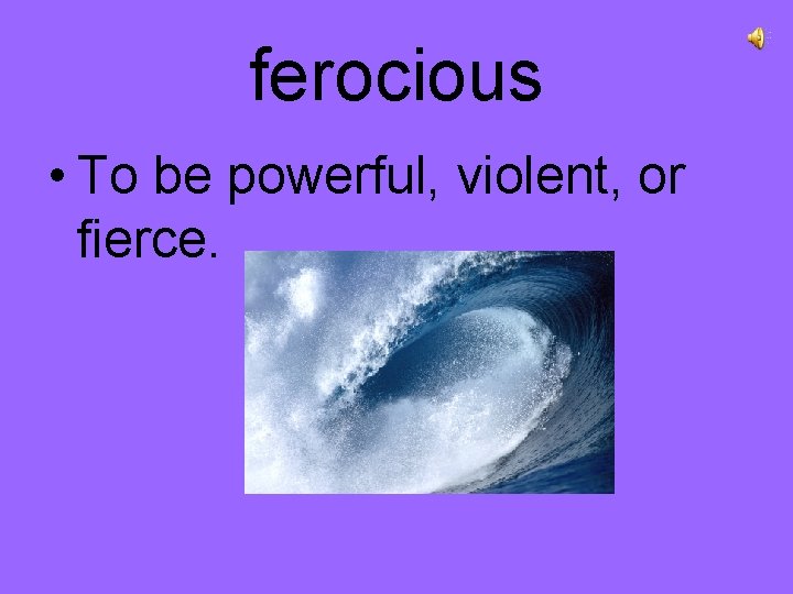 ferocious • To be powerful, violent, or fierce. 