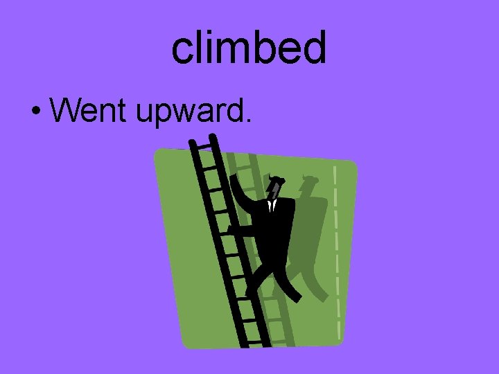 climbed • Went upward. 