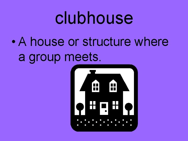 clubhouse • A house or structure where a group meets. 