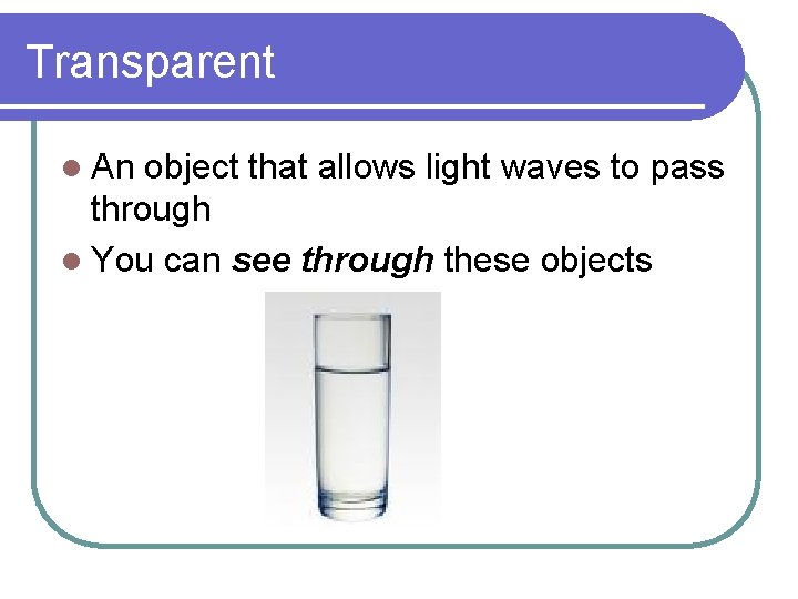 Transparent l An object that allows light waves to pass through l You can