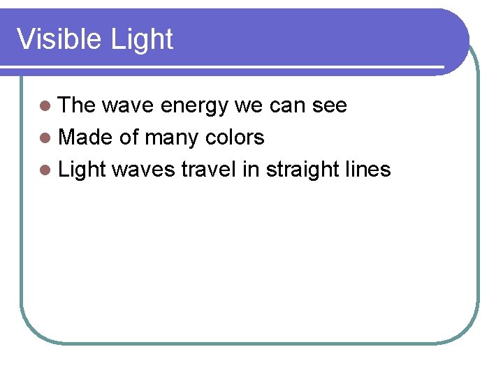 Visible Light l The wave energy we can see l Made of many colors