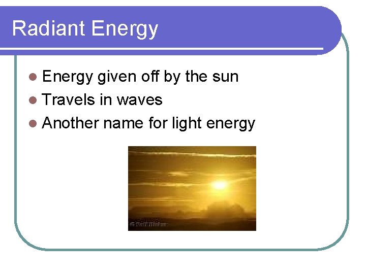 Radiant Energy l Energy given off by the sun l Travels in waves l