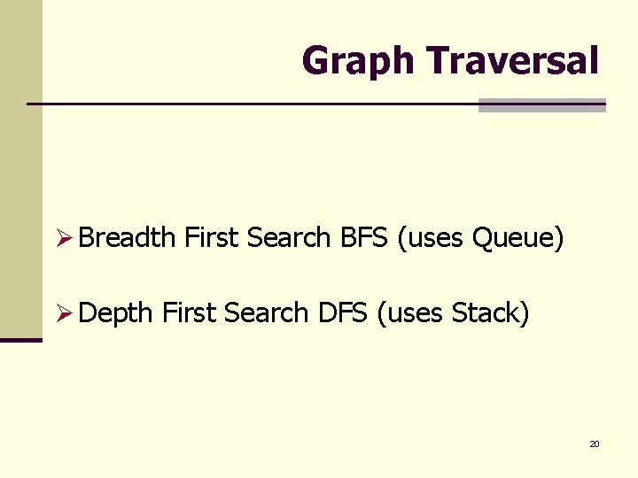 Graph Traversal Ø Breadth First Search BFS (uses Queue) Ø Depth First Search DFS