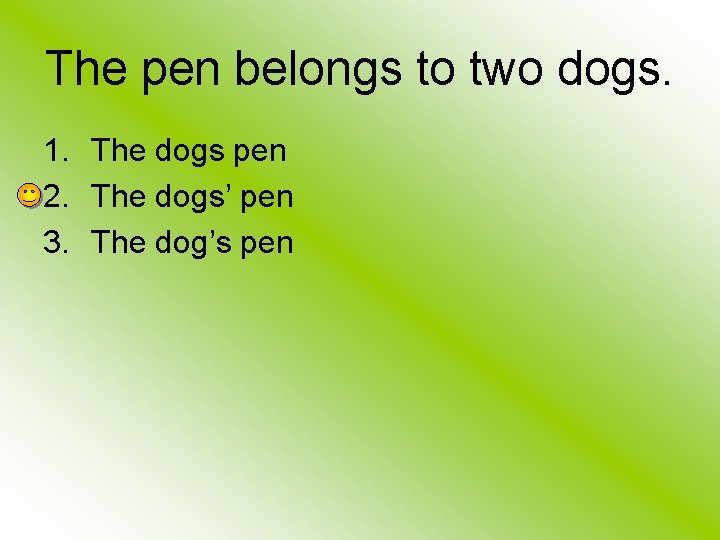 The pen belongs to two dogs. 1. The dogs pen 2. The dogs’ pen