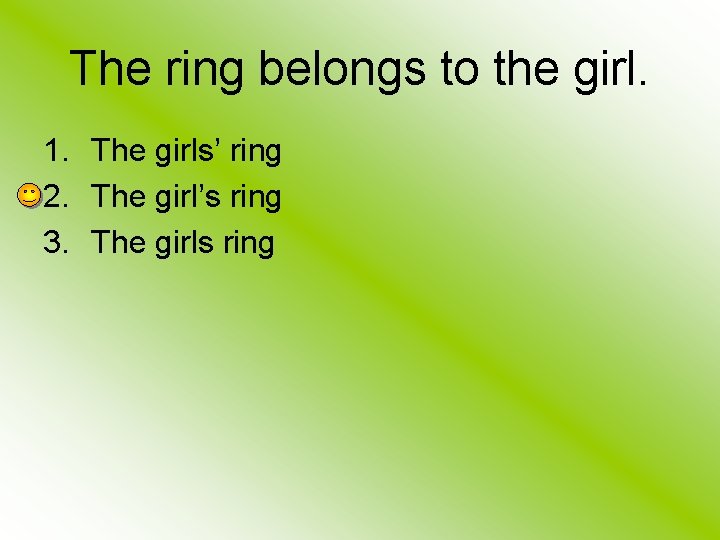 The ring belongs to the girl. 1. The girls’ ring 2. The girl’s ring