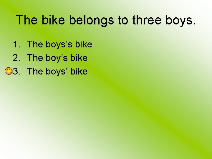 The bike belongs to three boys. 1. The boys’s bike 2. The boy’s bike