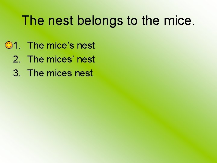 The nest belongs to the mice. 1. The mice’s nest 2. The mices’ nest