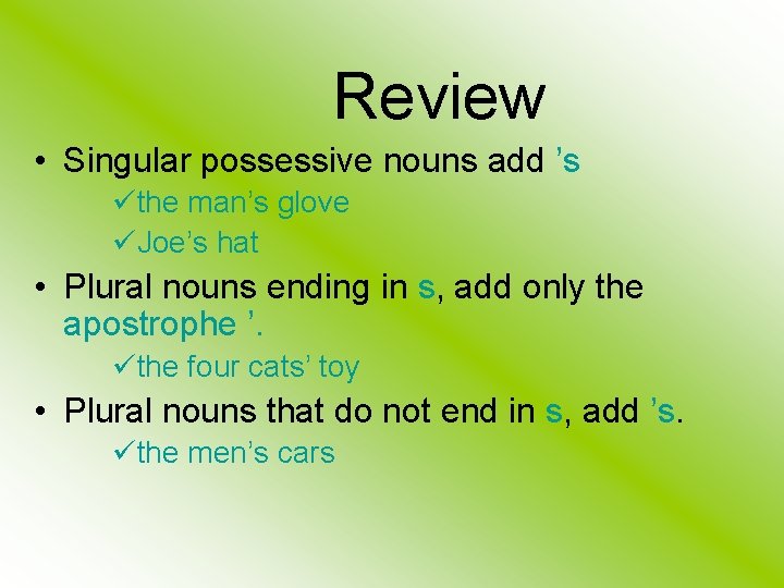 Review • Singular possessive nouns add ’s üthe man’s glove üJoe’s hat • Plural