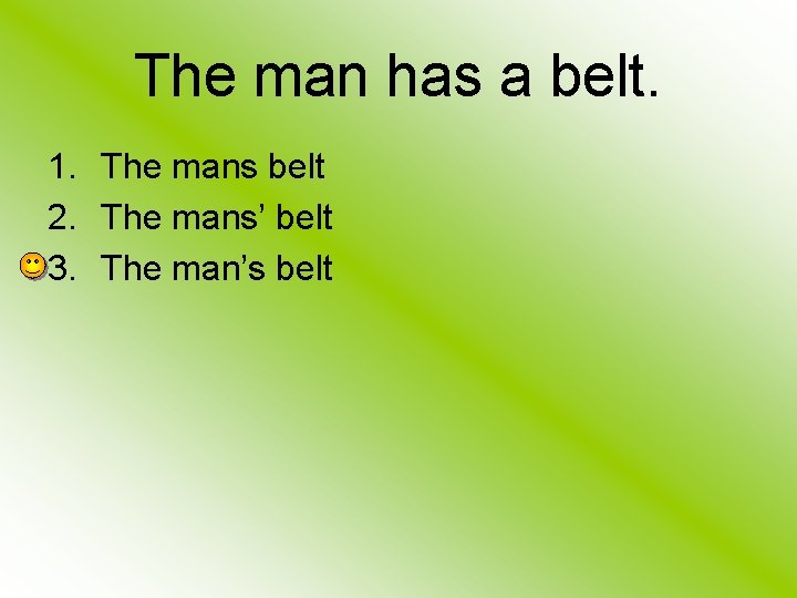 The man has a belt. 1. The mans belt 2. The mans’ belt 3.