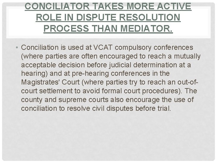 CONCILIATOR TAKES MORE ACTIVE ROLE IN DISPUTE RESOLUTION PROCESS THAN MEDIATOR. • Conciliation is