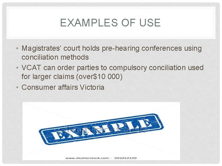 EXAMPLES OF USE • Magistrates’ court holds pre-hearing conferences using conciliation methods • VCAT