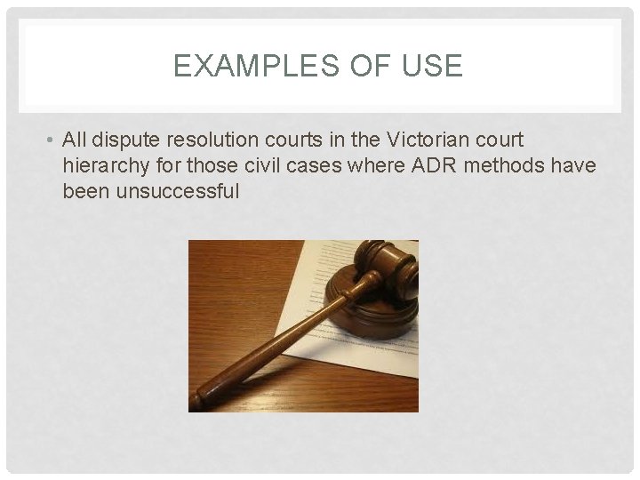 EXAMPLES OF USE • All dispute resolution courts in the Victorian court hierarchy for