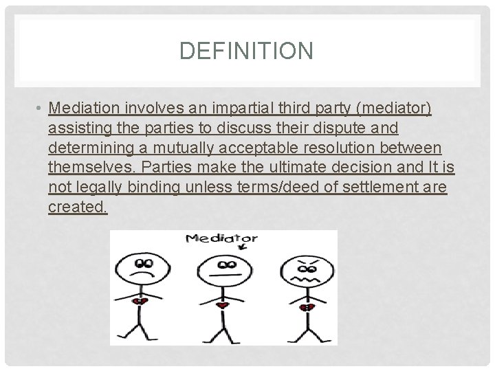 DEFINITION • Mediation involves an impartial third party (mediator) assisting the parties to discuss