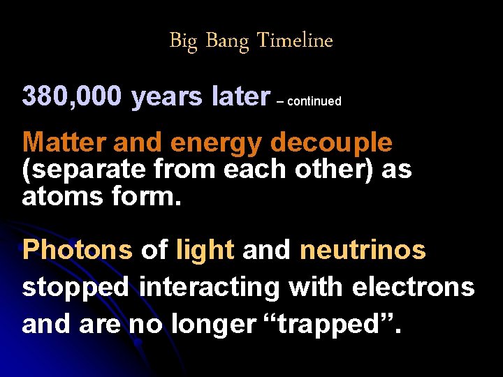 Big Bang Timeline 380, 000 years later – continued Matter and energy decouple (separate