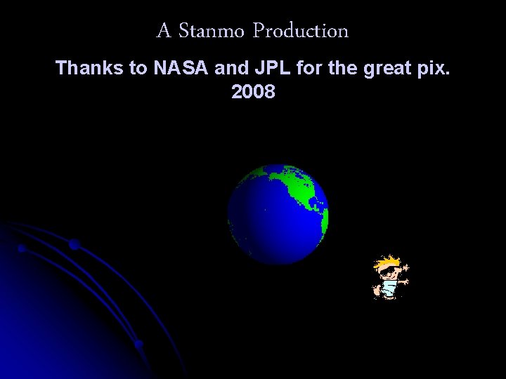 A Stanmo Production Thanks to NASA and JPL for the great pix. 2008 