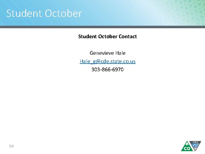 Student October Contact Genevieve Hale_g@cde. state. co. us 303 -866 -6970 59 