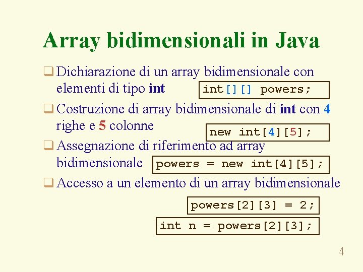 Array bidimensionali in Java q Dichiarazione di un array bidimensionale con int[][] powers; elementi