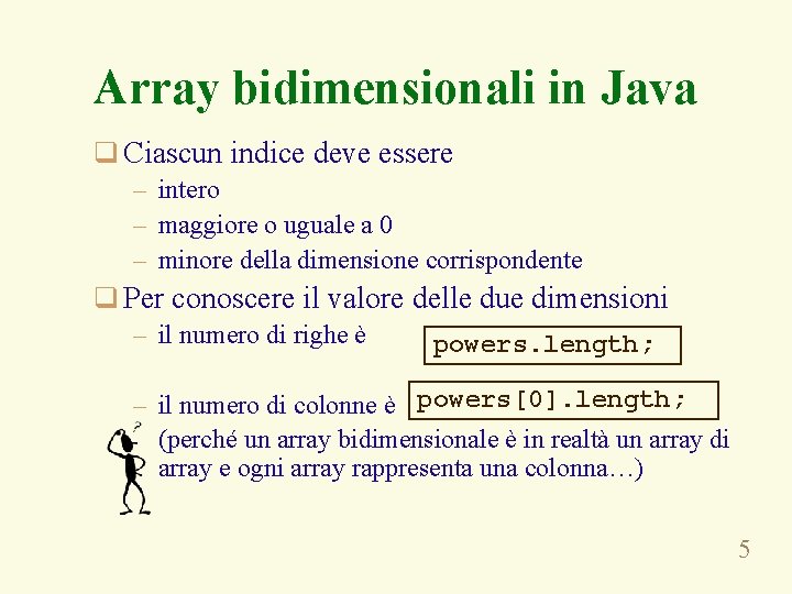 Array bidimensionali in Java q Ciascun indice deve essere – intero – maggiore o