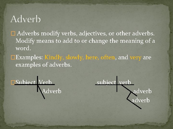 Adverb � Adverbs modify verbs, adjectives, or other adverbs. Modify means to add to