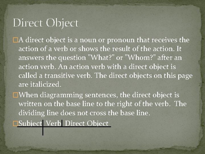 Direct Object �A direct object is a noun or pronoun that receives the action