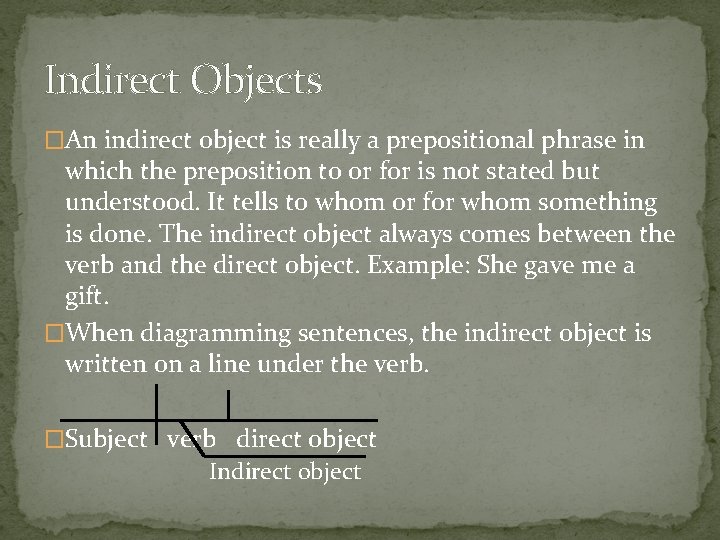 Indirect Objects �An indirect object is really a prepositional phrase in which the preposition