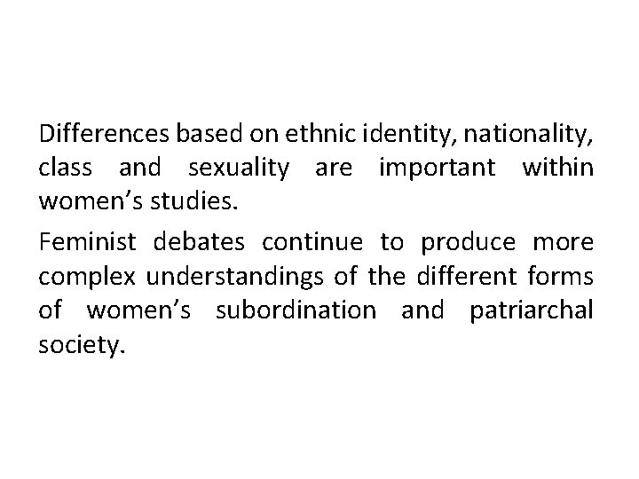 Differences based on ethnic identity, nationality, class and sexuality are important within women’s studies.